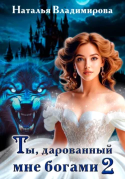 Ты, дарованный мне богами. Книга вторая читать онлайн бесплатно