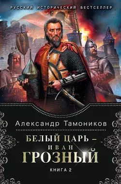 Белый царь – Иван Грозный. Книга 2 читать онлайн бесплатно