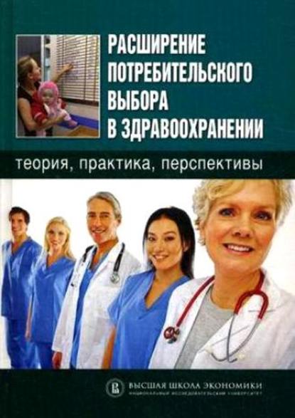 Коллектив авторов - Расширение потребительского выбора в здравоохранении: теория, практика, перспективы