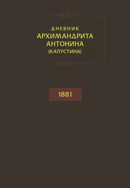 Обложка книги Дневник архимандрита Антонина (Капустина). 1881, архимандрит Антонин Капустин