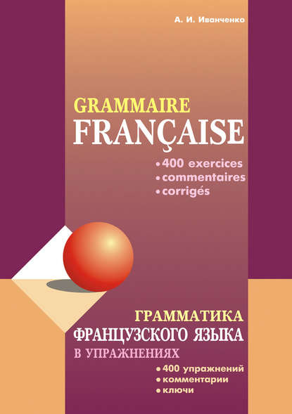Анна Иванченко — Грамматика французского языка в упражнениях: 400 упражнений с ключами и комментариями