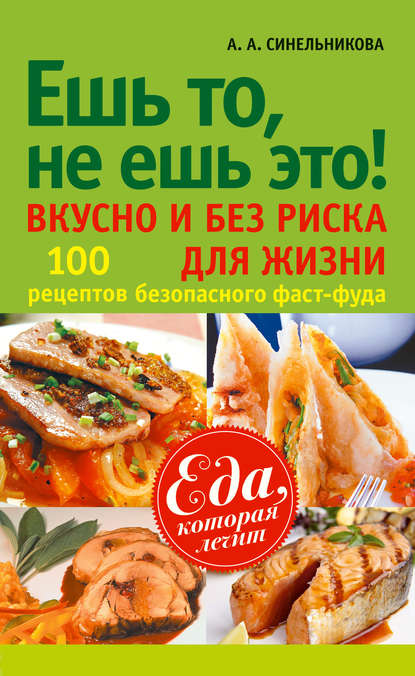 

Ешь то, не ешь это! Вкусно и без риска для жизни. 100 рецептов безопасного фаст-фуда