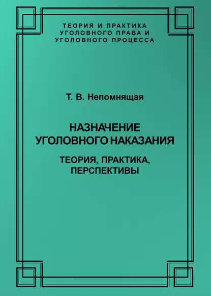 Обложка книги Назначение уголовного наказания. Теория, практика, перспективы, Т. В. Непомнящая