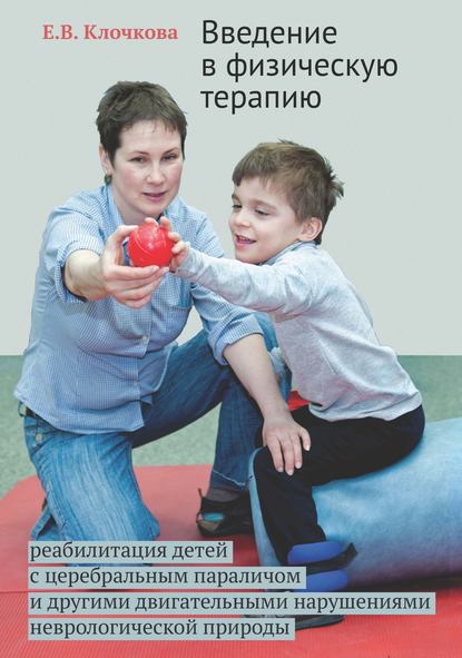 Е. В. Клочкова — Введение в физическую терапию. Реабилитация детей с церебральным параличом и другими двигательными нарушениями неврологической природы