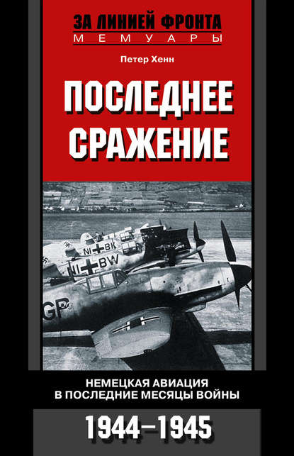Хенн Петер : Последнее сражение. Немецкая авиация в последние месяцы войны. 1944-1945