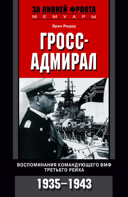 Эрих Редер — Гросс-адмирал. Воспоминания командующего ВМФ Третьего рейха. 1935-1943