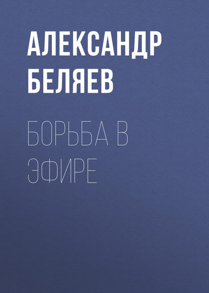 Александр Беляев — Борьба в эфире