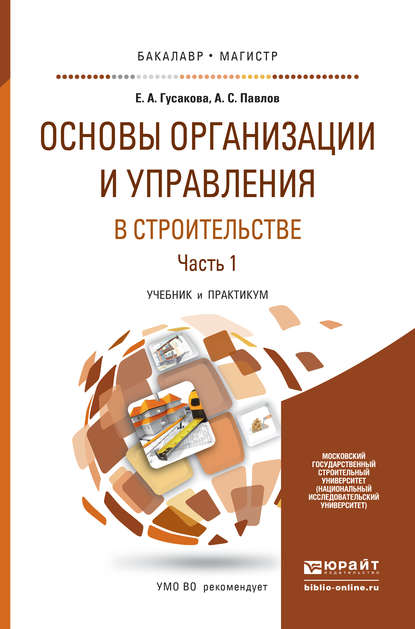 

Основы организации и управления в строительстве в 2 ч. Часть 1. Учебник и практикум для бакалавриата и магистратуры