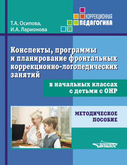 

Конспекты, программы и планирование фронтальных коррекционно-логопедических занятий в начальных классах с детьми с ОНР. Методическое пособие