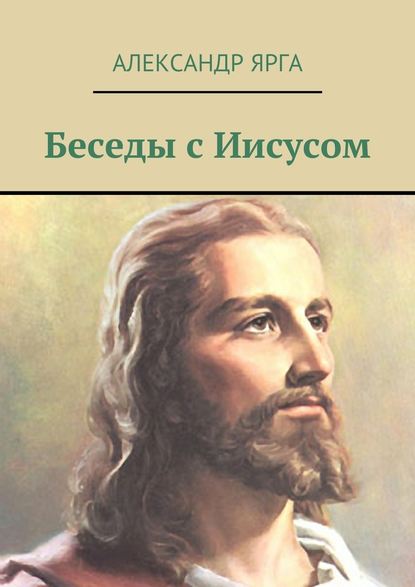 Александр Ярга - Беседы с Иисусом