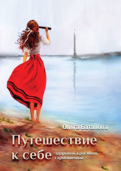 Путешествие к себе: здоровой, красивой, гармоничной - Ольга Баталова