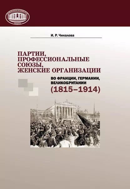 Обложка книги Партии, профессиональные союзы, женские организации Франции, Германии, Великобритании (1815–1914), И. Р. Чикалова