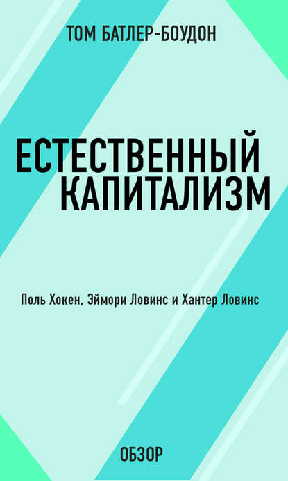 

Естественный капитализм. Поль Хокен, Эймори Ловинс и Хантер Ловинс (обзор)