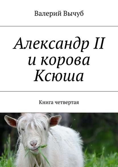 Валерий Вычуб — Александр II и корова Ксюша. Книга четвертая