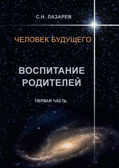 Обложка книги Человек будущего. Воспитание родителей. Первая часть, Сергей Николаевич Лазарев