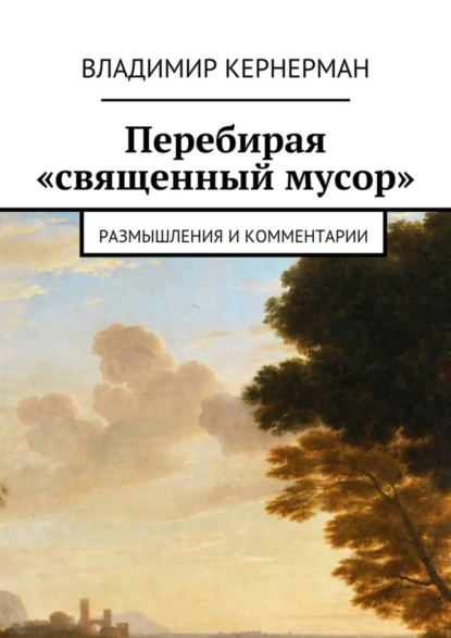 Обложка книги Перебирая «священный мусор». Размышления и комментарии, Владимир Яковлевич Кернерман