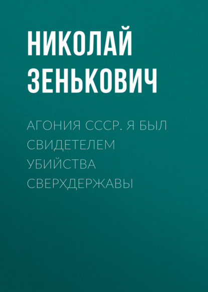 

Агония СССР. Я был свидетелем убийства Сверхдержавы