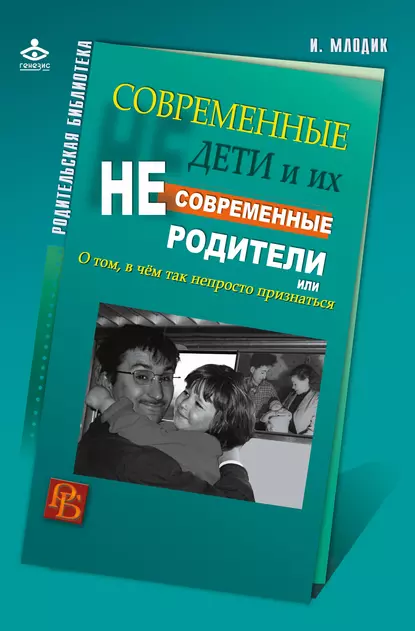 Обложка книги Современные дети и их несовременные родители, или О том, в чем так непросто признаться, Ирина Млодик