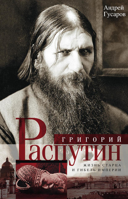 Андрей Гусаров — Григорий Распутин. Жизнь старца и гибель империи