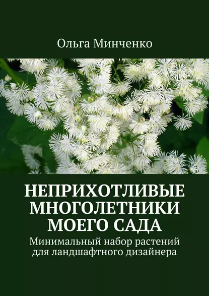 Обложка книги Неприхотливые многолетники моего сада. Минимальный набор растений для ландшафтного дизайнера, Ольга Минченко