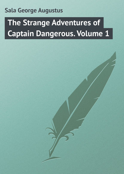 Sala George Augustus — The Strange Adventures of Captain Dangerous. Volume 1
