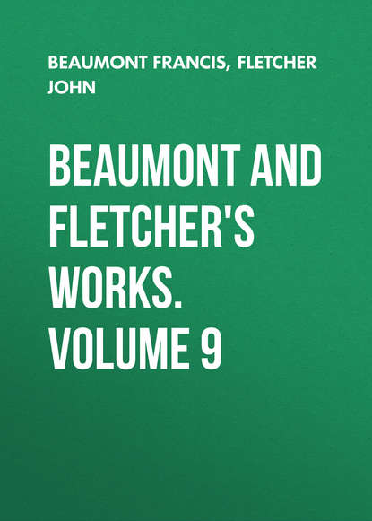 Beaumont and Fletcher's Works. Volume 9 (Beaumont Francis). 