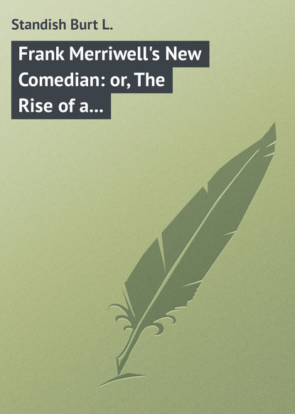 Standish Burt L. — Frank Merriwell's New Comedian: or, The Rise of a Star