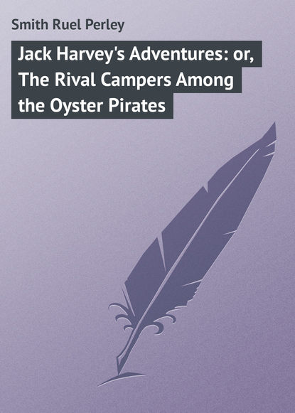 Jack Harvey s Adventures: or, The Rival Campers Among the Oyster Pirates