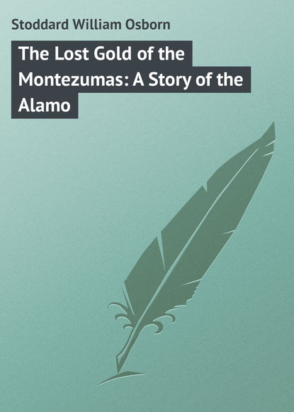 The Lost Gold of the Montezumas: A Story of the Alamo - Stoddard William Osborn