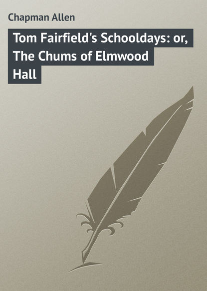 Chapman Allen — Tom Fairfield's Schooldays: or, The Chums of Elmwood Hall