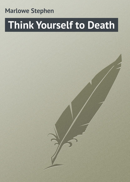 Marlowe Stephen — Think Yourself to Death
