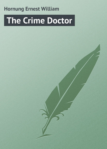 Hornung Ernest William — The Crime Doctor