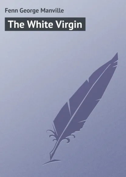 Обложка книги The White Virgin, Fenn George Manville