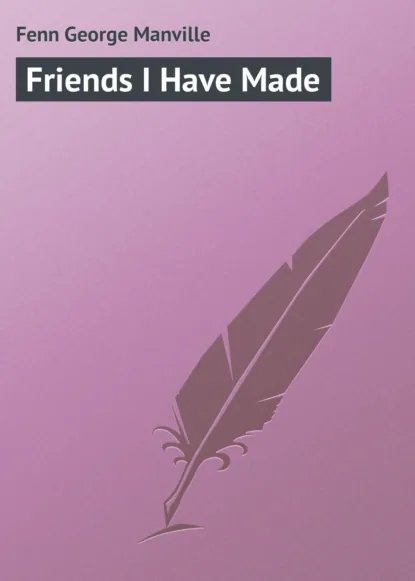 Обложка книги Friends I Have Made, Fenn George Manville