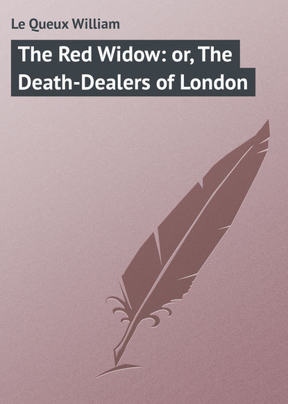 Le Queux William — The Red Widow: or, The Death-Dealers of London