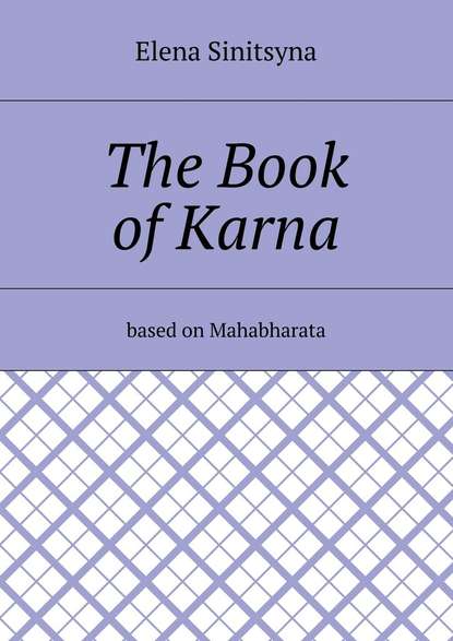 Elena Sinitsyna — The Book of Karna. Based on Mahabharata