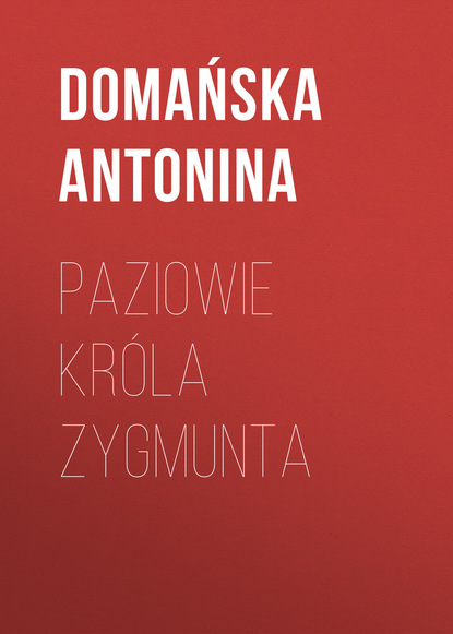Domańska Antonina — Paziowie kr?la Zygmunta