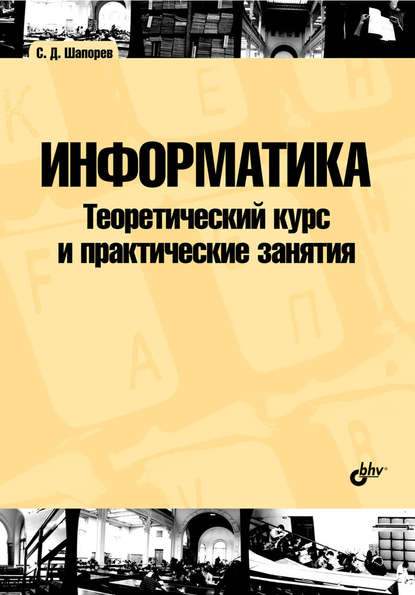 С. Д. Шапорев - Информатика. Теоретический курс и практические занятия