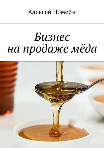 Алексей Номейн - Бизнес на продаже мёда