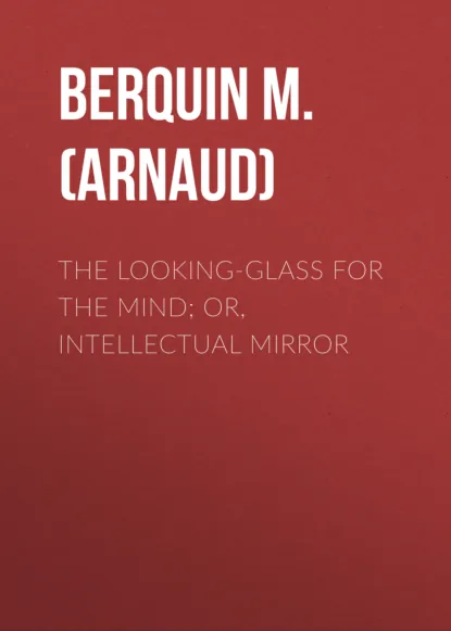 Обложка книги The Looking-Glass for the Mind; or, Intellectual Mirror, Berquin M. (Arnaud)