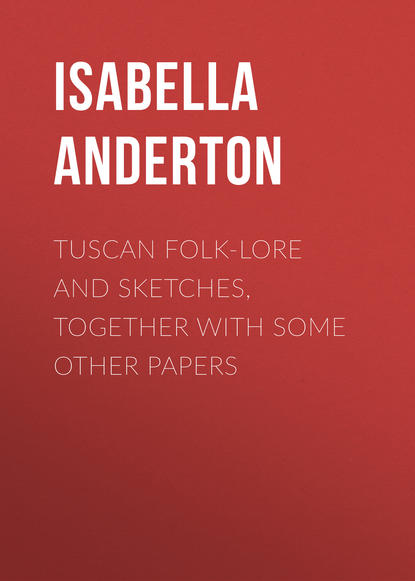 Anderton Isabella M. — Tuscan folk-lore and sketches, together with some other papers