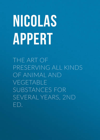 The Art of Preserving All Kinds of Animal and Vegetable Substances for Several Years, 2nd ed. (Appert Nicolas). 