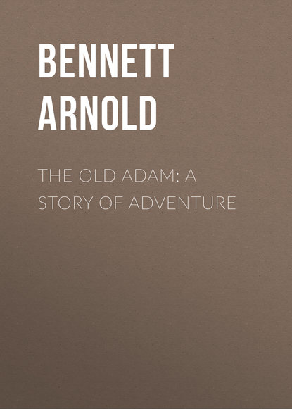 The Old Adam: A Story of Adventure (Bennett Arnold). 