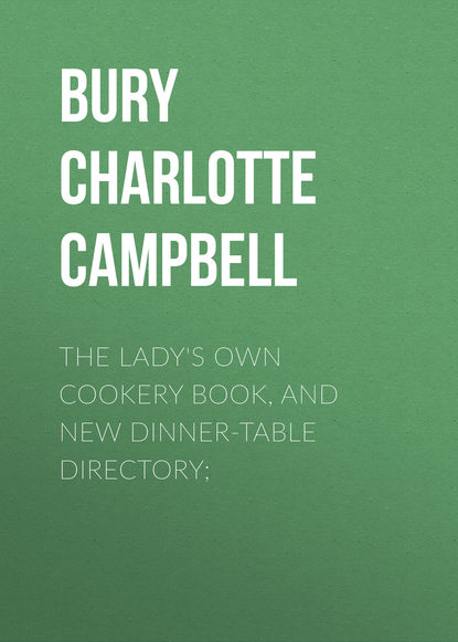 The Lady s Own Cookery Book, and New Dinner-Table Directory;