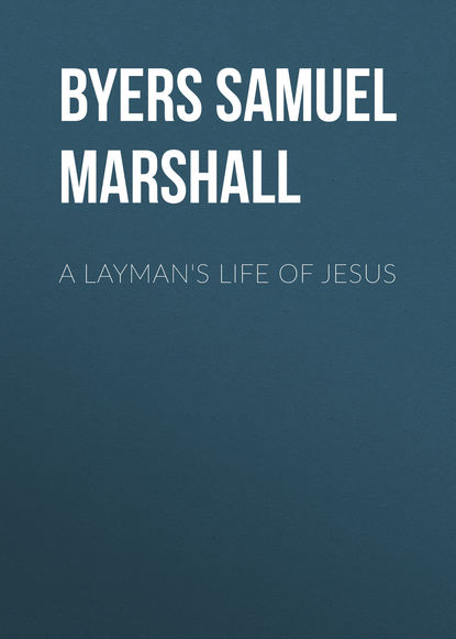 Byers Samuel Hawkins Marshall — A Layman's Life of Jesus