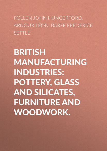 British Manufacturing Industries: Pottery, Glass and Silicates, Furniture and Woodwork. (Pollen John Hungerford). 