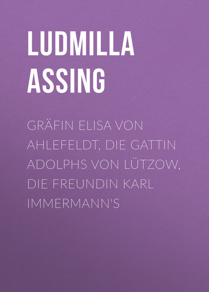 Gräfin Elisa von Ahlefeldt, die Gattin Adolphs von Lützow, die Freundin Karl Immermann's