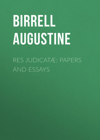 Birrell Augustine — Res Judicat?: Papers and Essays