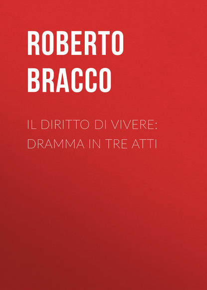 Bracco Roberto — Il diritto di vivere: Dramma in tre atti