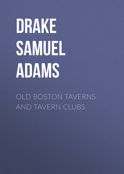 Old Boston Taverns and Tavern Clubs (Drake Samuel Adams). 